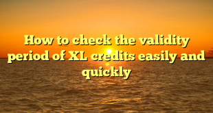 How to check the validity period of XL credits easily and quickly